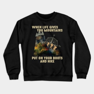 When Life Gives You Mountain Put On Your Boots And Hike Crewneck Sweatshirt